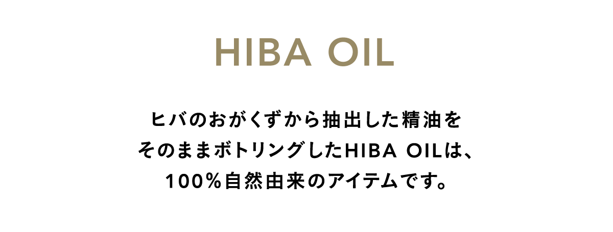 ヒバのおがくずから抽出した精油をそのままボトリングしたHIBA OIL（ヒバ精油）は、100％自然由来のアイテムです。